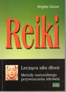 Glaser Brigitte - Reiki. Lecząca siła dłoni. Metody naturalnego przywracania zdrowia.