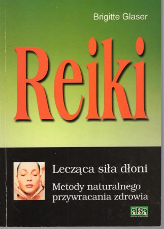Glaser Brigitte - Reiki. Lecząca siła dłoni. Metody naturalnego przywracania zdrowia.jpg