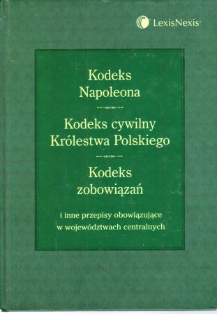 Kodeks Napoleona. Kodeks cywilny Królestwa Polskiego. Kodeks zobowiązań i inne przepisy obowiązujące w województwach centralnych. Wstępem opatrzył Andrzej Mączyński.jpg