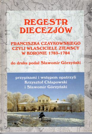 Regestr diecezjów Franciszka Czaykowskiego czyli właściciele ziemscy w Koronie 1783-1784. Do druku podał Sławomir Górzyński.jpg