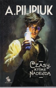 Pilipiuk Andrzej - Czasy, które nadejdą. Ilustracje Paweł Zaręba. 