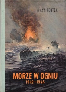 Pertek Jerzy - Morze w ogniu 1942-1945. Na frontach i za kulisami wojny morskiej.