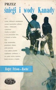 Frison-Roche Roger - Przez śniegi i wody Kanady. Przekład i opracowanie Zbigniew Stolarek. /Naokoło Świata/.