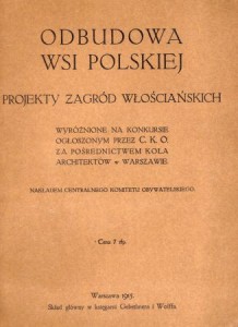 Odbudowa wsi polskiej. Projekty zagród włościańskich. Wyróżnione na konkursie ogłoszonym przez C.K.O. za pośrednictwem koła architektów w Warszawie. /REPRINT/.