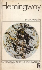 Hemingway Ernest - 49 opowiadań. Przełożyli Bronisław Zieliński oraz Mira Michałowska i Jan Zakrzewski. 