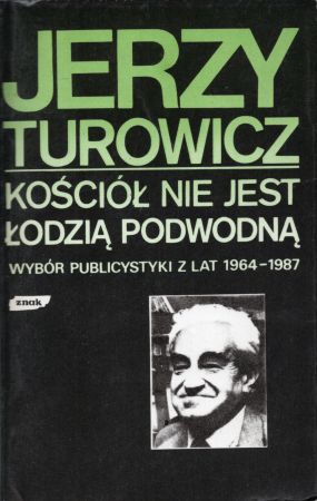 Turowicz Jerzy - Kościół nie jest łodzią podwodną. (Wybór publicystyki z lat 1964-1987).jpg