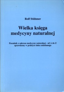 Stuhmer Rolf - Wielka ksiega medycyny naturalnej. Poradnik z zakresu medycyny naturalnej - od A do Z sprawdzony w praktyce dnia codziennego.