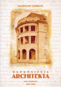 Czarnecki Władysław - Wspomnienia architekta. Tom pierwszy 1895-1930. Opracowanie Hanna Grzeszczuk-Brendel.