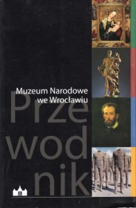 Gołaj Iwona, Wojturski Grzegorz - Muzeum Narodowe we Wrocławiu. Przewodnik.
