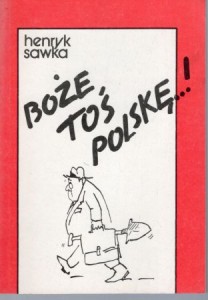 Sawka Henryk - Boże toś Polskę..!