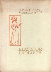 Wasylewski Stanisław - Klasztor i kobieta. Studium z dziejów kultury polskiej w średniowieczu. 9 drzeworytów - 8 inicjałów Władysława Skoczylasa.