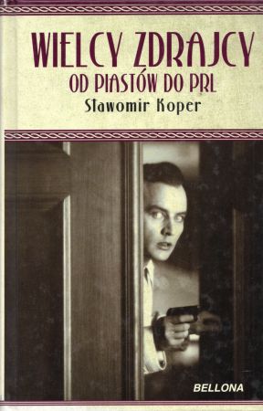 Koper Sławomir - Wielcy zdrajcy. Od Piastów do PRL.jpg