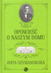 Szymanowska Zofia - Opowieść o naszym domu. /Karol Szymanowski/.