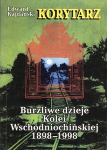 Kajdański Edward - Korytarz. Burzliwe dzieje Kolei Wschodniochińskiej 1898-1998.