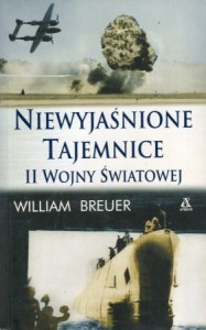 Breuer William - Niewyjaśnione tajemnice II Wojny Światowej. Przełożył Maciej Antosiewicz.