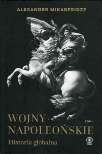 Mikaberidze Alexander - Wojny napoleońskie. Konflikt globalny. Tom I.