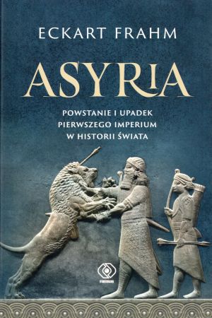 Frahm Eckart - Asyria. Powstanie i upadek pierwszego imperium w historii świata.jpg