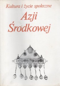 Jasiewicz Zbigniew /red./ - Kultura i życie społeczne Azji Środkowej. Z polskich badań dawnych i współczesnych.