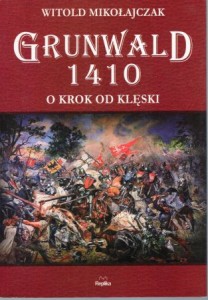 Mikołajczak Witold - Grunwald 1410. Krok od klęski.