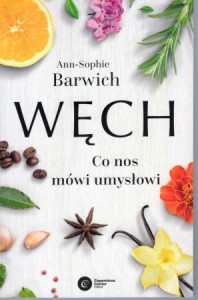 Barwich Ann-Sophie - Węch. Co nos mówi umysłowi.