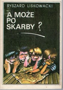 Liskowacki Ryszard - A może po skarby? Ilustrował Maciej Woltman.
