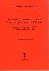 Katalog rękopisów teatralnych Biblioteki Raczyńskich w Poznaniu. Teatr Nowy w Poznaniu 1973-1989 (dyrekcja Izabelii Cywińskiej). Opracowała Danuta Balcerek.