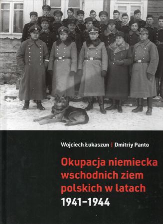 Łukaszun Wojciech, Panto Dmitriy - Okupacja niemiecka wschodnich ziem polskich w latach 1941-1944.jpg