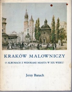 Banach Jerzy - Kraków malowniczy. O albumach z widokami miasta w XIX wieku.