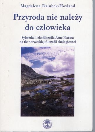 Dziubek-Hovland magdalena - Przyroda nie należy do człowieka. Sylwetka i ekofilozofia Arne Naessa na tle norweskiej filozofii ekologicznej.jpg