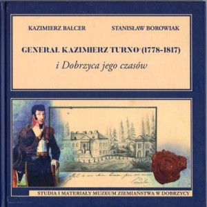 Balcer Kazimierz, Borowiak Stanisław - Generał Kazimierz Turno (1778-1817) i Dobrzyca jego czasów. DEDYKACJA AUTORÓW!