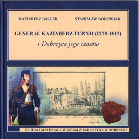 Balcer Kazimierz, Borowiak Stanisław - Generał Kazimierz Turno (1778-1817) i Dobrzyca jego czasów. DEDYKACJA AUTORÓW!.jpg