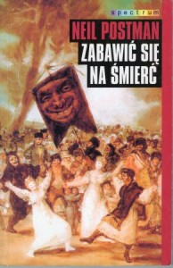 Postman Neil - Zabawić się na śmierć. Wstęp Maciej Mrozowski. /Spectrum/.