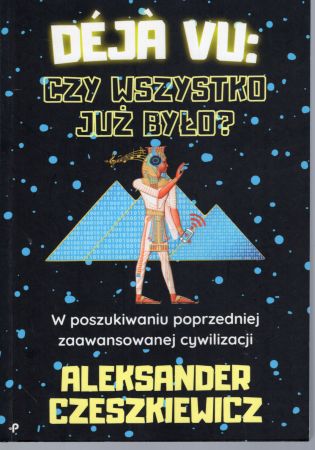 Czeszkiewicz Aleksander - Deja Vu. Czy wszystko już było W poszukiwaniu zaawansowanej cywilizacji.jpg