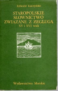 Łuczyńśki Edward - Staropolskie słownictwo związane z żeglugą. XV i XVI wiek.