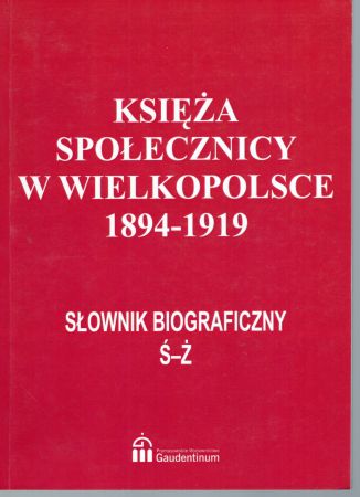 Księża społecznicy w Wielkopolsce 1894-1919. Słownik biograficzny. Tom IV (Ś - Ż).jpg