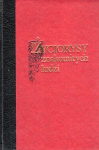Życiorysy znakomitych ludzi wsławionych w różnych zawodach. Z rycinami. REPRINT.