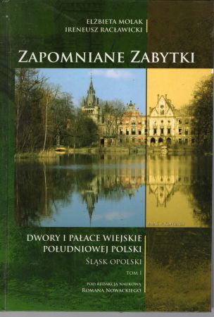 Molak Elżbieta, Racławicki Ireneusz - Zapomniane zabytki. Dwory i pałace wiejskie południowej Polski. Śląsk Opolski. Tom 1.jpg