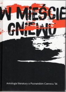 W mieście gniewu. Antologia literatury o Poznańskim Czerwcu '56.