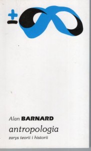  Barnard Alan - Antropologia. Zarys teorii i historii. Przełożył Sebastian Szymański. Wstępem opatrzyła Joanna Tokarska-Bakir. /Biblioteka myśli współczesnej/.