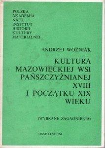 Woźniak Andrzej - Kultura mazowieckiej wsi pańszczyźnianej XVIII i początku XIX wieku.