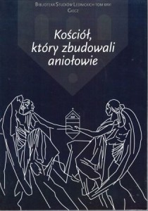 Kościół, który zbudowali aniołowie. Zarys dziejów kościoła Wniebowzięcia NMP w Gieczu. Redakcja naukowa Elżbieta Indycka, Andrzej M. Wyrwa.
