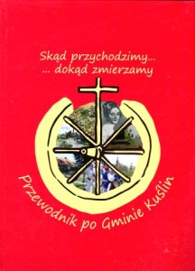 Skąd przychodzimy... Dokąd zmierzamy... Przewodnik po gminie Kuślin. Redakcja Maria Czekała.