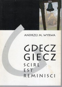 Wyrwa Andrzej M. - Gdecz - Giecz. Scire est reminisci. Krótka historia wydobywania z zapomnienia rezydencji piastowskiej.