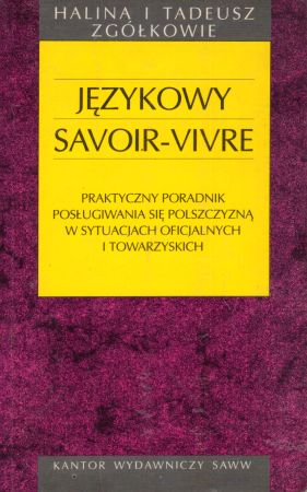 Zgółkowie Halina i Tadeusz - Językowy savoir-vivre. Praktyczny poradnik posługiwania się polszczyzną w sytuacjach oficjalnych i towarzyskich.jpg