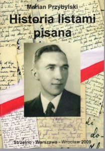 Przybylski Marian - Historia listami pisana. Opowieść z lat wojny o Edmundzie Rucińskim bohaterskim Strzelnianinie.  DEDYKACJA AUTORA!
