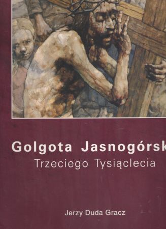 Duda Gracz Jerzy - Golgota Jasnogórska Trzeciego Tysiąclecia.jpg