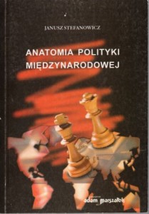 Stefanowicz Janusz - Anatomia polityki międzynarodowej. (Podręcznik akademicki).