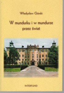 Górski Władysław - W mundurku i w mundurze przez świat.