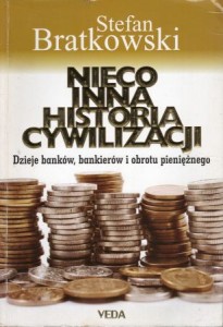 Bratkowski Stefan - Nieco inna historia cywilizacji. Dzieje banków, bankierów i obrotu pieniężnego.