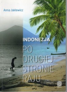Jaklewicz Anna - Indonezja. Po drugiej stronie raju.